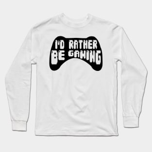 I'd rather be gaming Long Sleeve T-Shirt